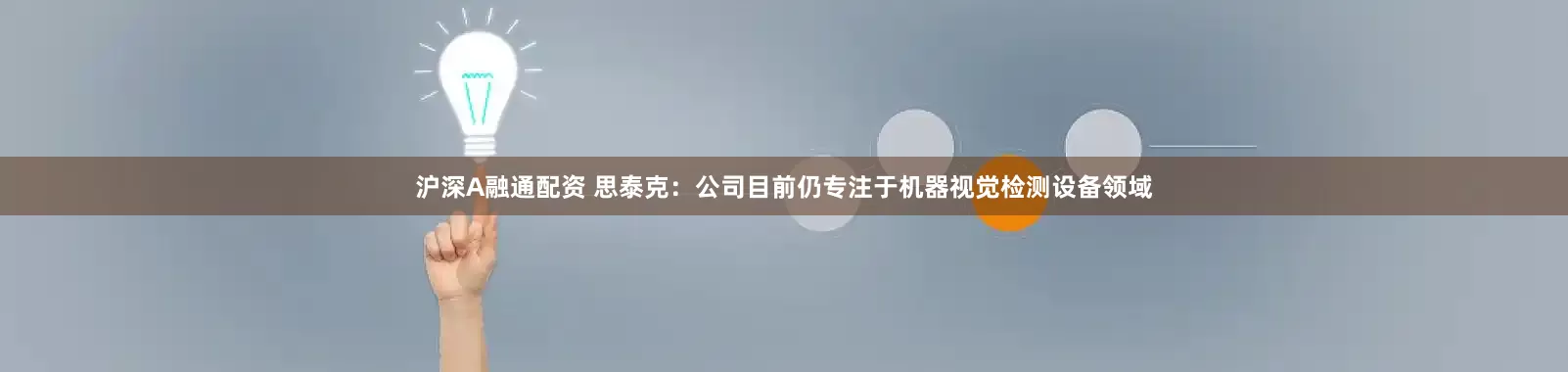 沪深A融通配资 思泰克：公司目前仍专注于机器视觉检测设备领域