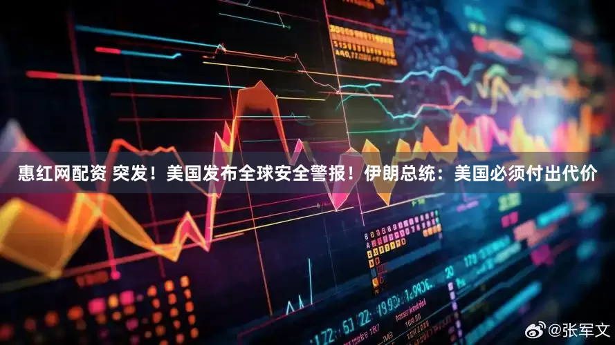惠红网配资 突发！美国发布全球安全警报！伊朗总统：美国必须付出代价