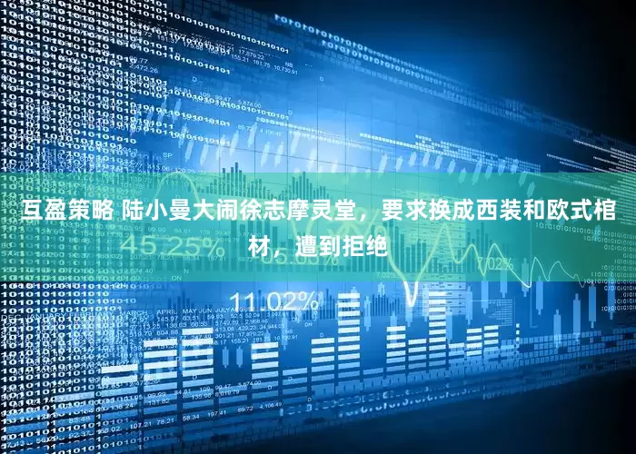 互盈策略 陆小曼大闹徐志摩灵堂，要求换成西装和欧式棺材，遭到拒绝