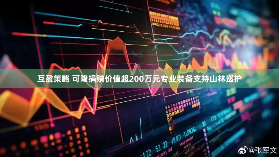 互盈策略 可隆捐赠价值超200万元专业装备支持山林巡护